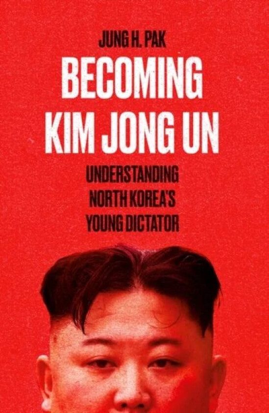 Becoming Kim Jong Un av Jung H. Pak