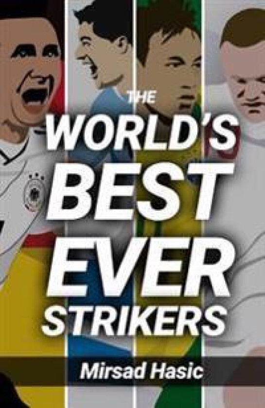 The World's Best Ever Strikers: ...and What You Could Learn from Them