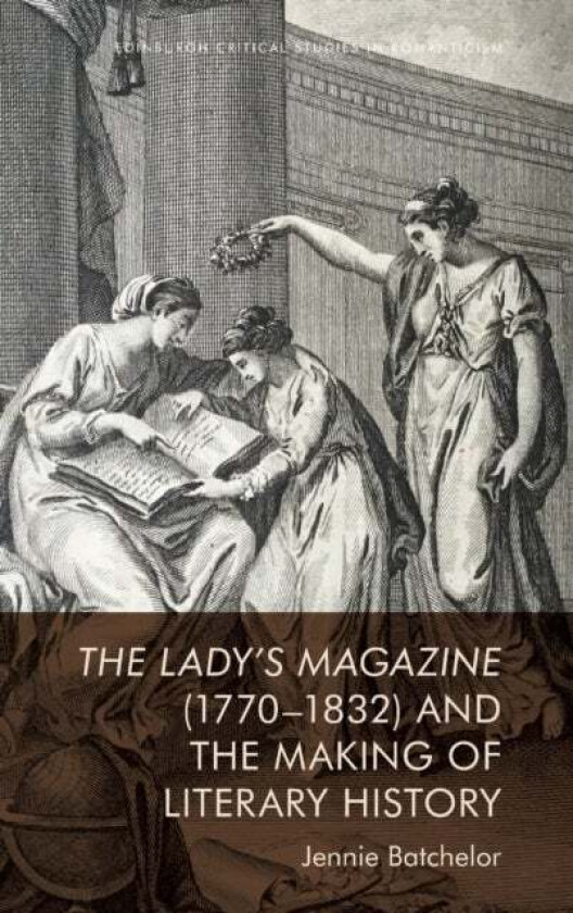 The Lady's Magazine (1770-1832) and the Making of Literary History av Jennie Batchelor