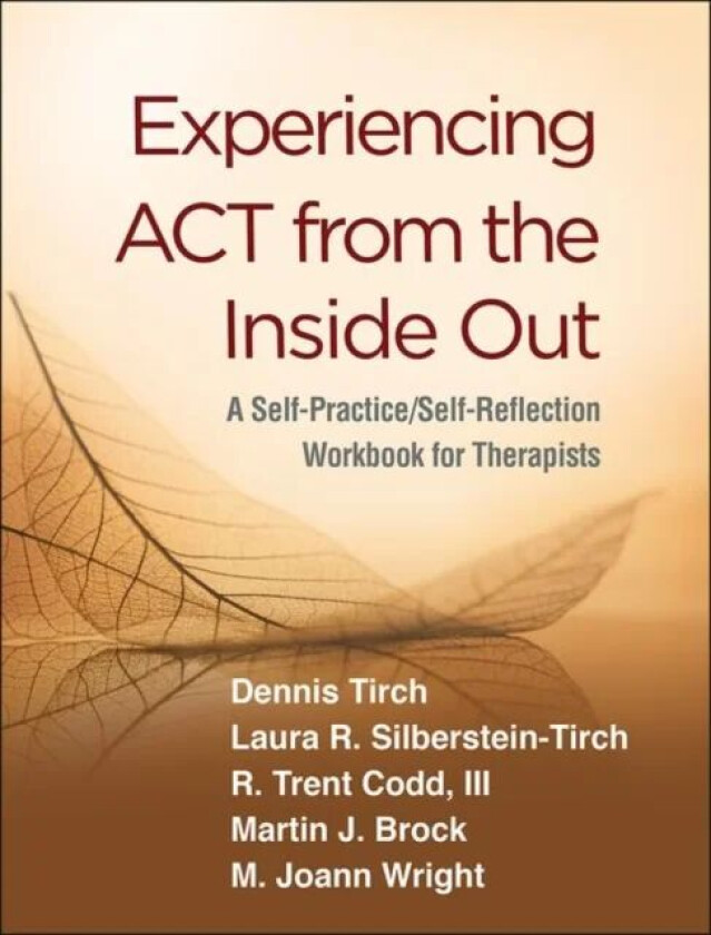 Experiencing ACT from the Inside Out av Dennis Tirch, Laura R. Silberstein-Tirch, R. Trent III Codd, Martin J. Brock, M. Joann Wright