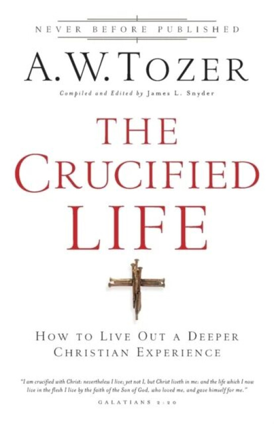 The Crucified Life ¿ How To Live Out A Deeper Christian Experience av A.w. Tozer, James L. Snyder