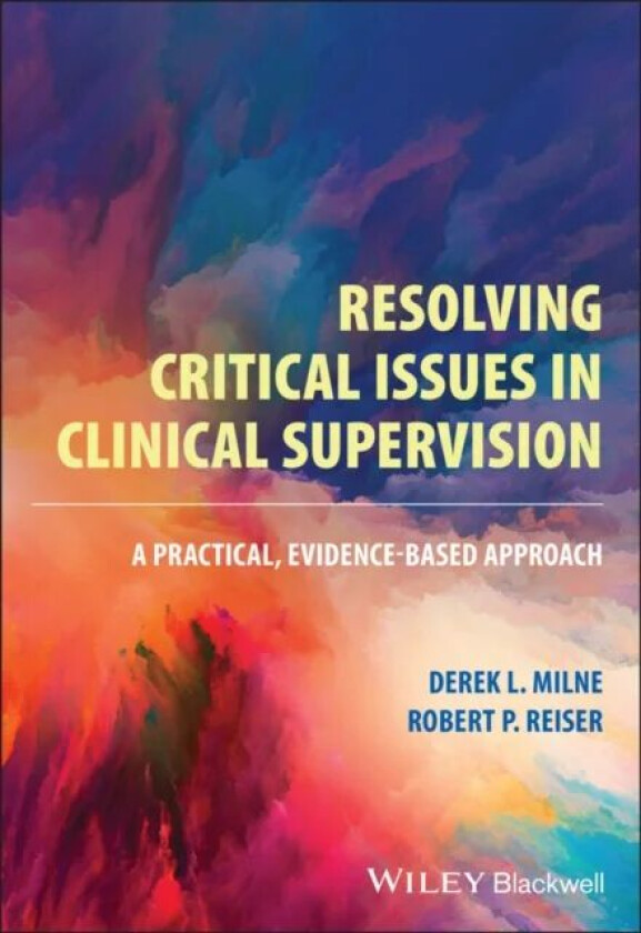 Resolving Critical Issues in Clinical Supervision - A Practical, Evidence-Based Approach av DL Milne