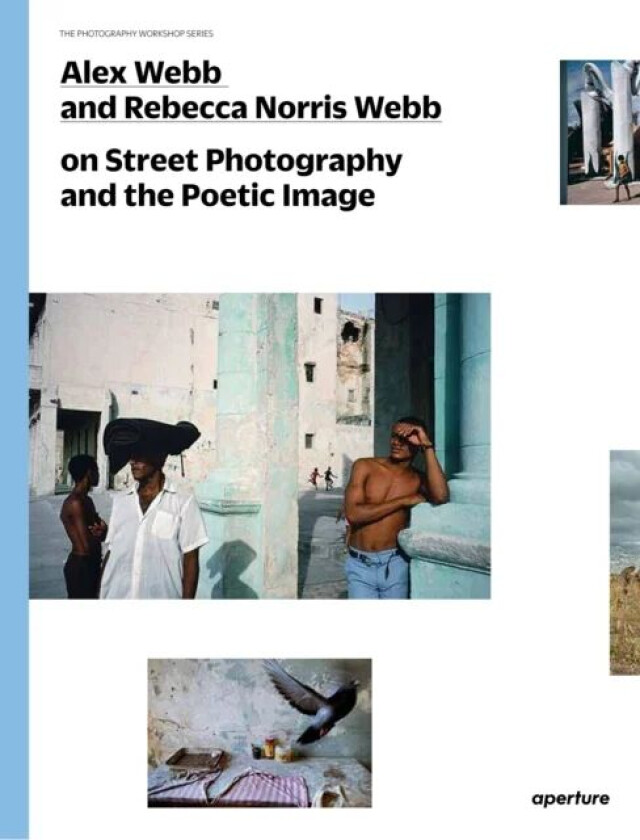 Alex Webb and Rebecca Norris Webb on Street Photography and the Poetic Image av Alex Webb, Rebecca Norris Webb
