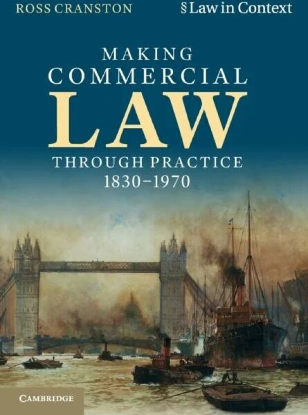Making Commercial Law Through Practice 1830-1970 av Ross (London School of Economics and Political Science) Cranston