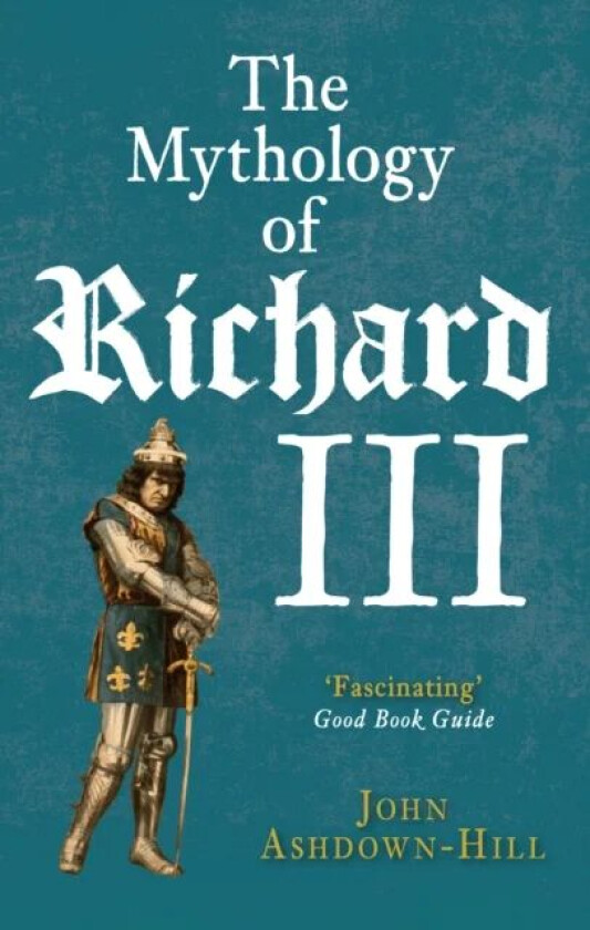 The Mythology of Richard III av John Ashdown-Hill