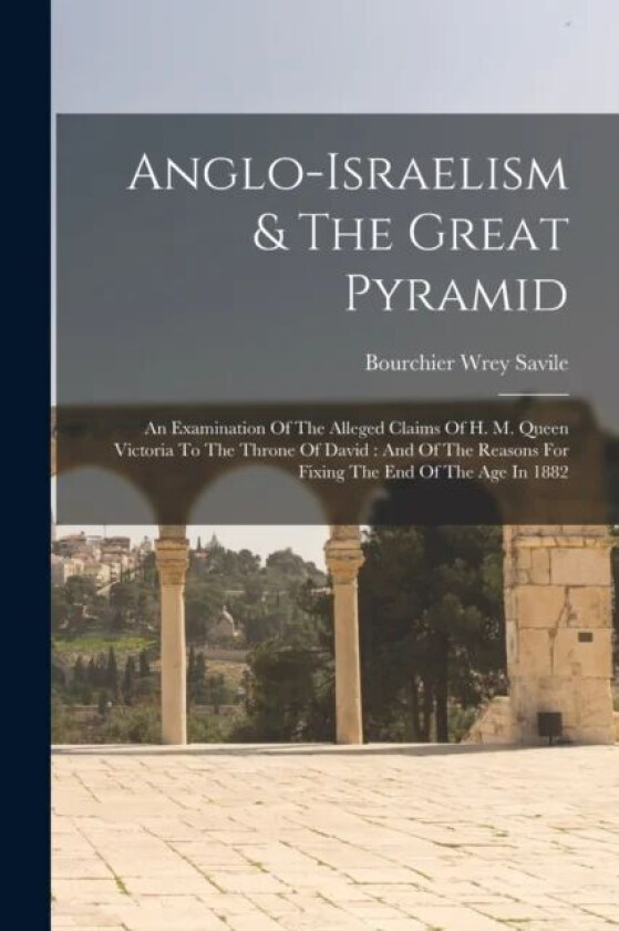 Anglo-israelism & The Great Pyramid av Bourchier Wrey Savile