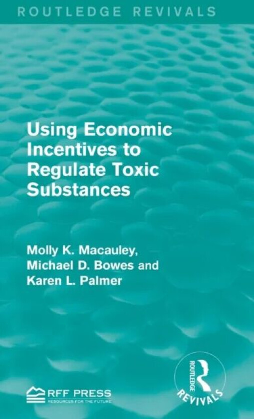 Using Economic Incentives to Regulate Toxic Substances av Molly K. Macauley, Michael D. Bowes, Karen L. Palmer