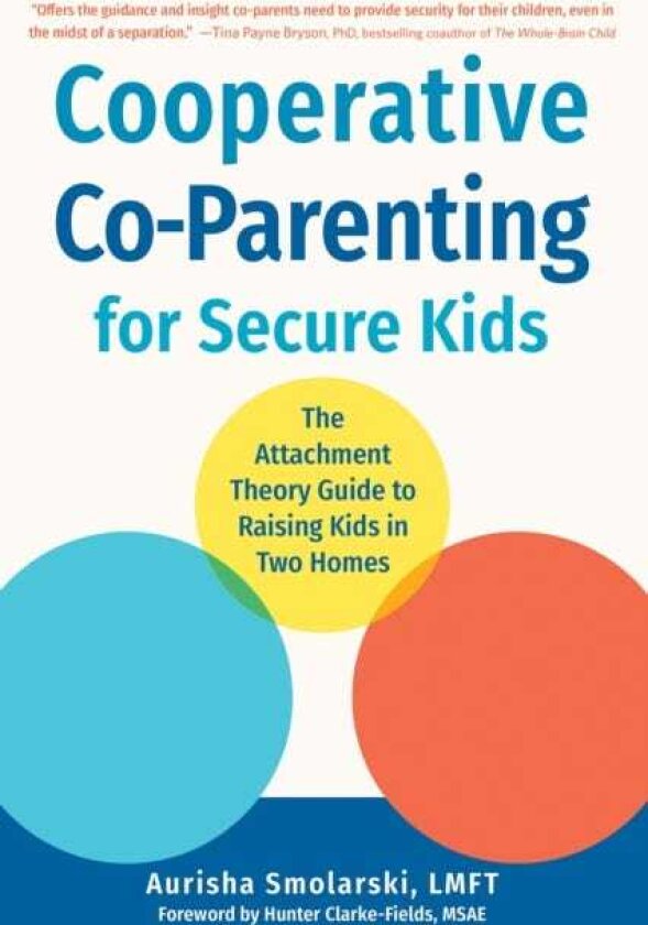 Cooperative CoParenting for Secure Kids The Attachment Theory Guide to Raising Kids in Two Homes