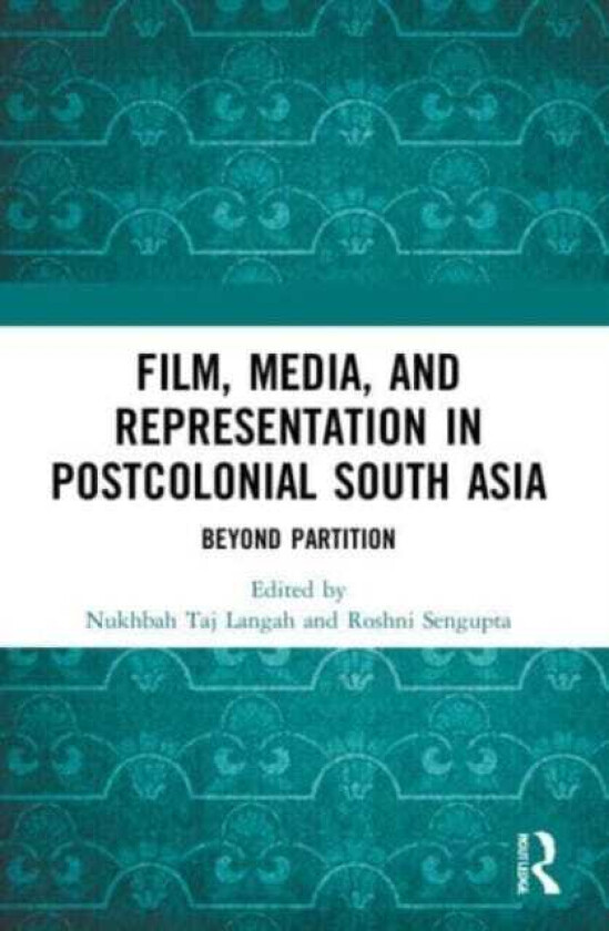 Film, Media and Representation in Postcolonial South Asia Beyond Partition
