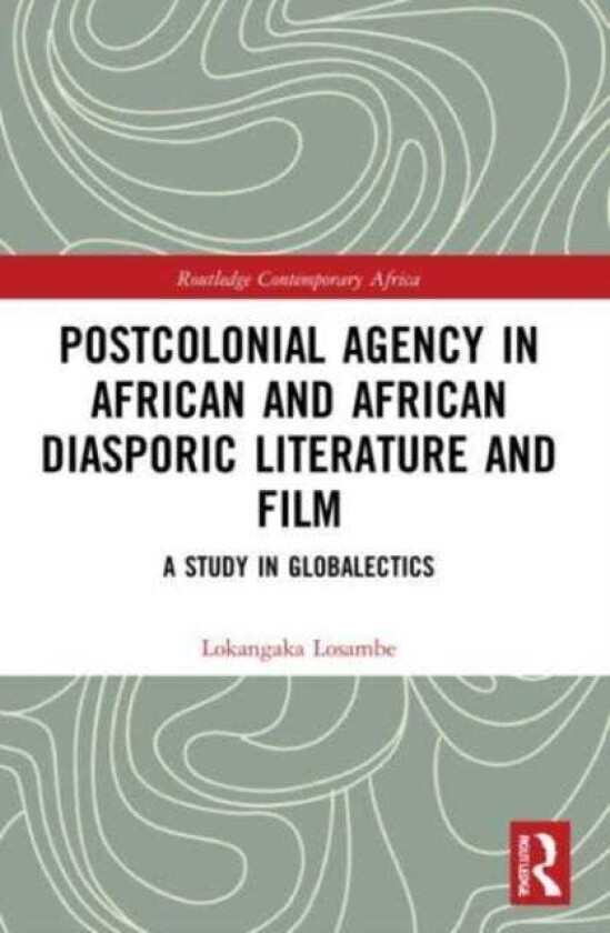 Postcolonial Agency in African and Diasporic Literature and Film A Study in Globalectics