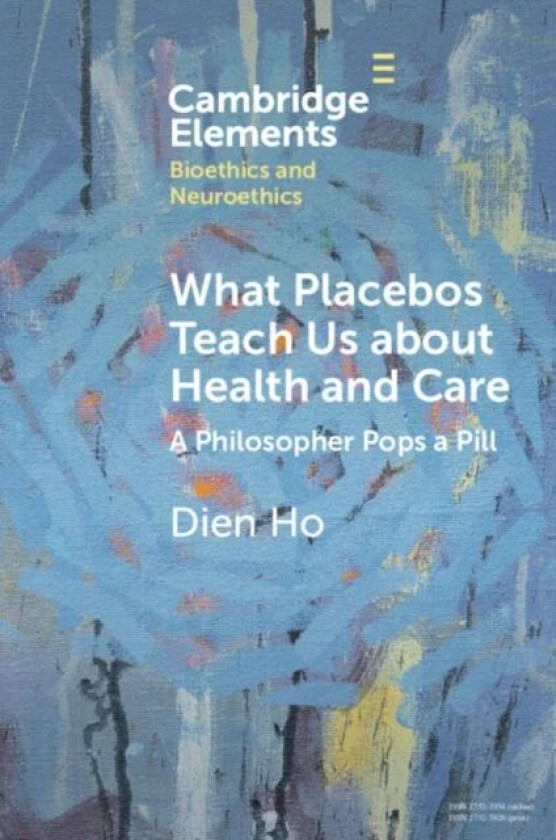 What Placebos Teach Us about Health and Care av Dien (Massachusetts College of Pharmacy and Health Sciences) Ho