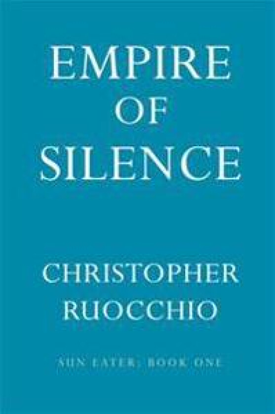 Empire of Silence: The Sun Eater: Book One