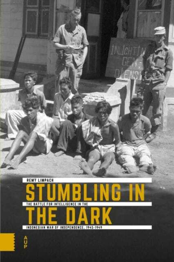 Stumbling in the Dark The Battle for Intelligence in the Indonesian War of Independence, 19451949