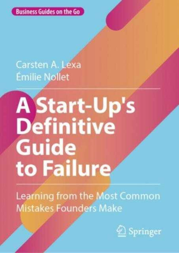 A StartUp's Definitive Guide to Failure Learning from the Most Common Mistakes Founders Make