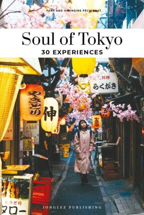 Soul of Tokyo Guide 30 unforgettable experiences that capture the soul of Tokyo