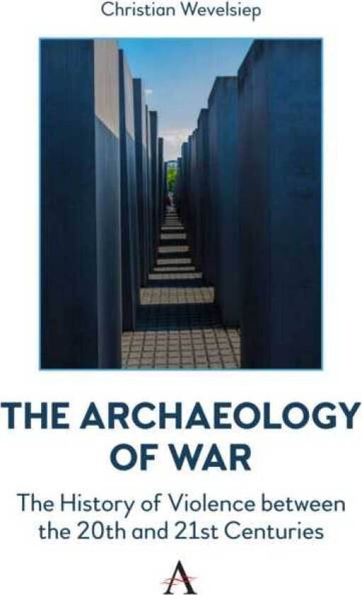 The Archaeology of War The History of Violence between the 20th and 21st Centuries