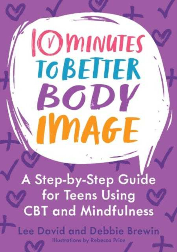 10 Minutes to Better Body Image A Stepby Step Guide for Teens Using CBT and Mindfulness