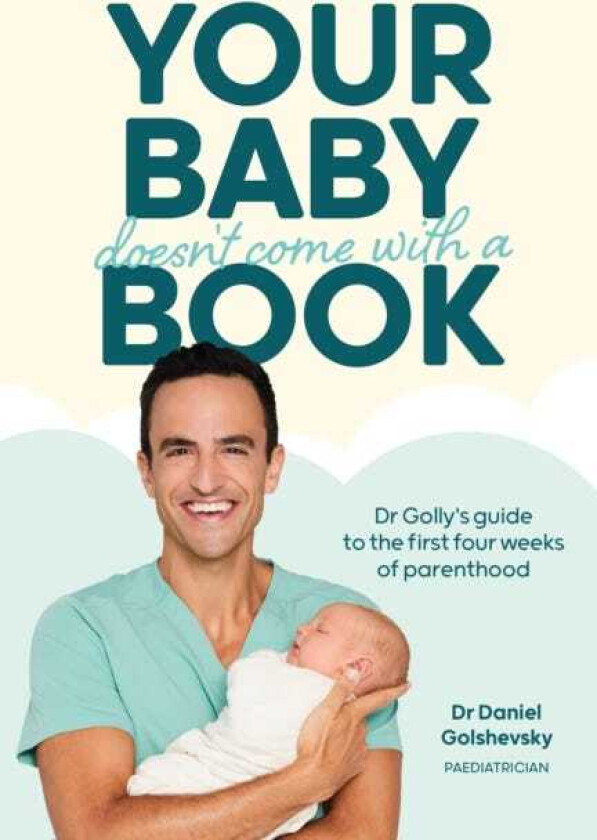 Your Baby Doesn't Come with a Book Dr Golly’s Guide to the First Four Weeks of Parenthood