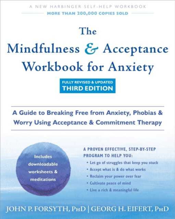 The Mindfulness and Acceptance Workbook for Anxiety A Guide to Breaking Free from Anxiety, Phobias, and Worry Using Acceptance and Commitment Therapy