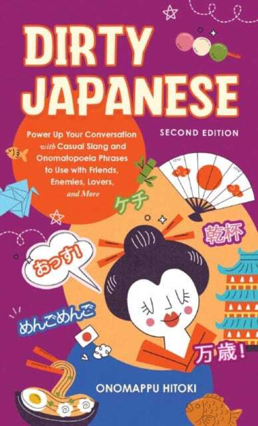 Dirty Japanese: Second Edition Power Up Your Conversation with Casual Slang and Onomatopoeia Phrases to Use with Friends, Enemies, Lovers, and More