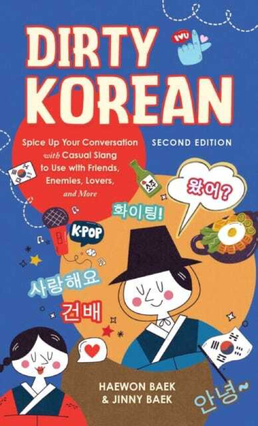 Dirty Korean: Second Edition Spice Up Your Conversation with Casual Slang to Use with Your Friends, Enemies, Lovers, and More