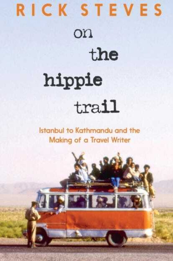 On the Hippie Trail Istanbul to Kathmandu and the Making of a Travel Writer