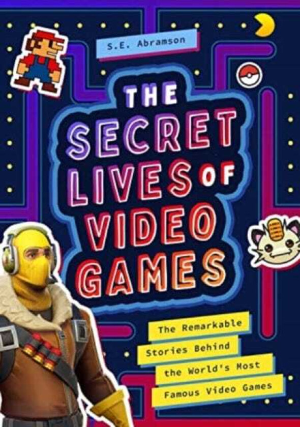 The Secret Lives of Video Games The Remarkable Stories Behind the World's Most Famous Video Games