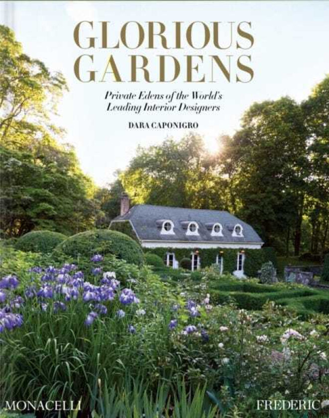 Glorious Gardens Private Edens of the World's Leading Interior Designers