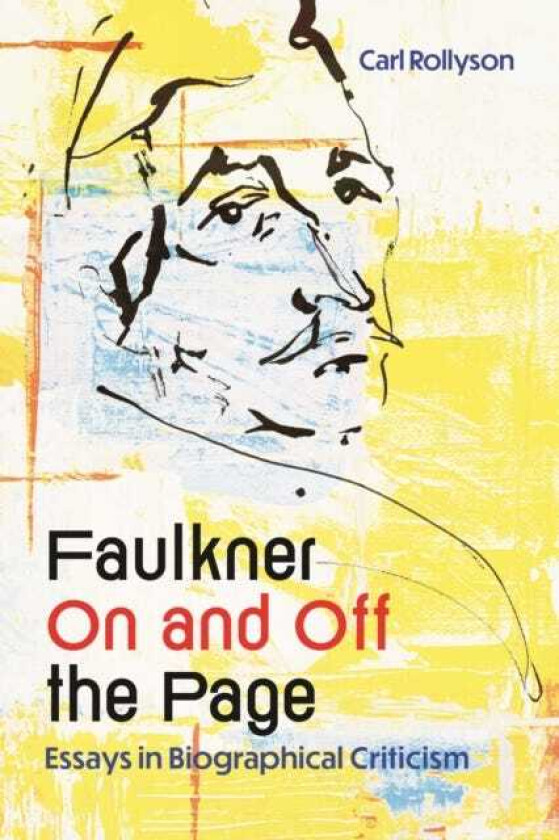 Faulkner On and Off the Page Essays in Biographical Criticism