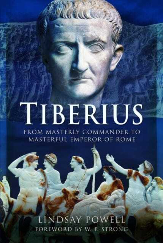Tiberius From Masterly Commander to Masterful Emperor of Rome
