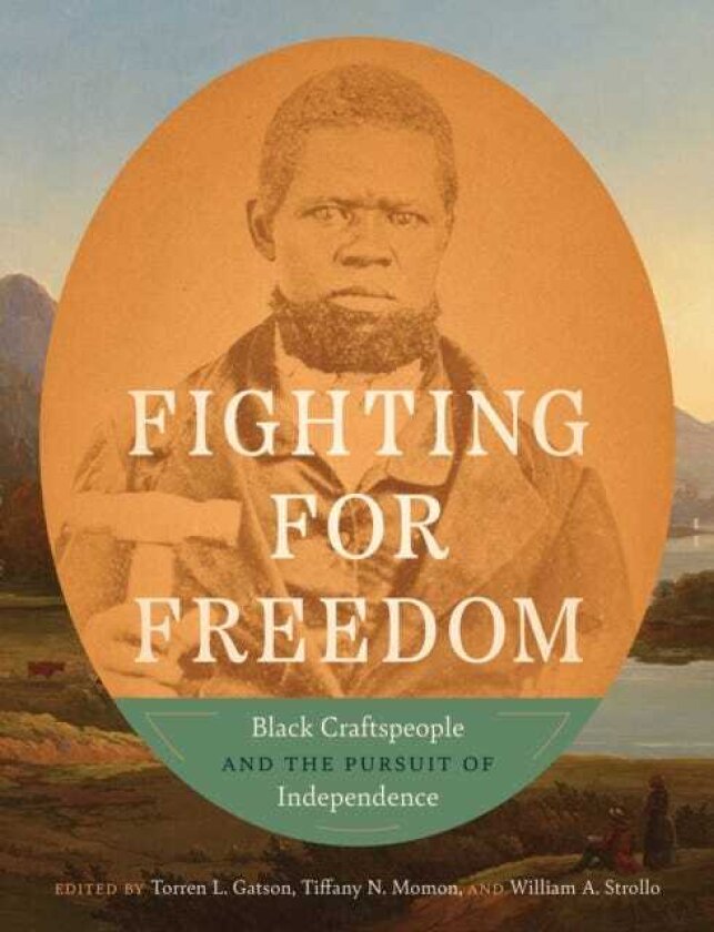 Fighting for Freedom Black Craftspeople and the Pursuit of Independence