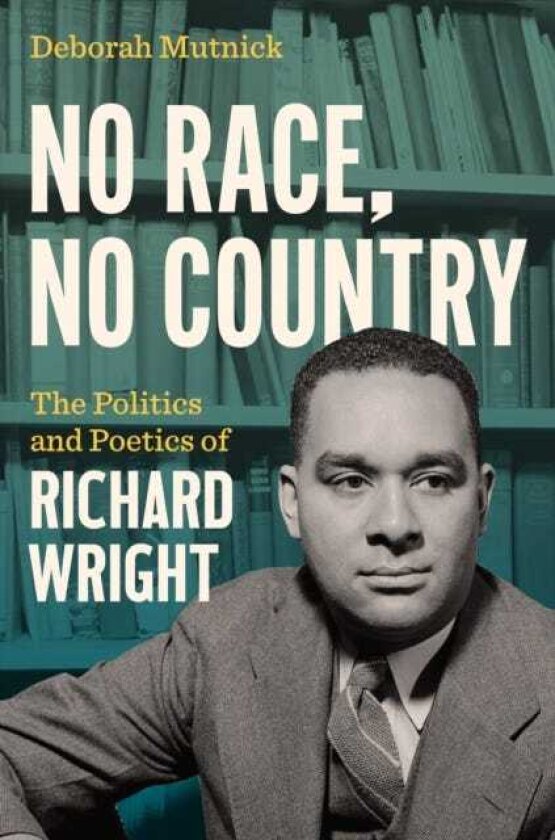 No Race, No Country The Politics and Poetics of Richard Wright