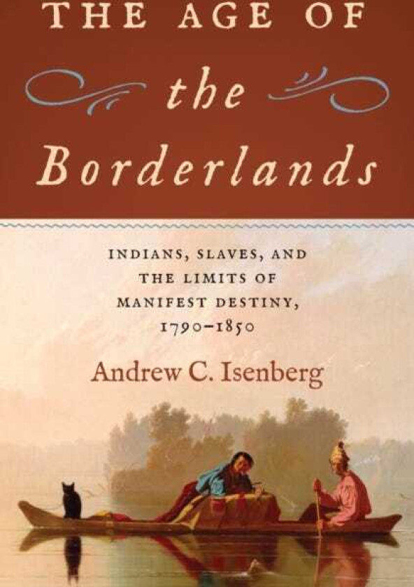 The Age of the Borderlands Indians, Slaves, and the Limits of Manifest Destiny, 17901850