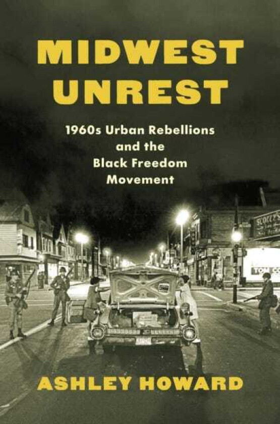 Midwest Unrest 1960s Urban Rebellions and the Black Freedom Movement