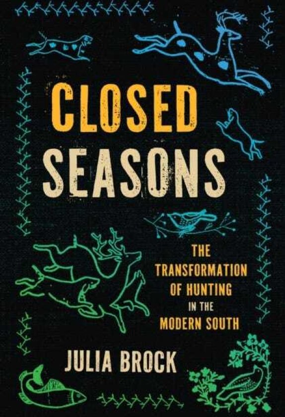 Closed Seasons The Transformation of Hunting in the Modern South