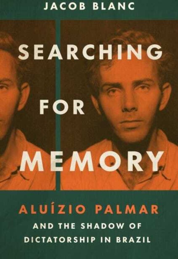 Searching for Memory Aluizio Palmar and the Shadow of Dictatorship in Brazil