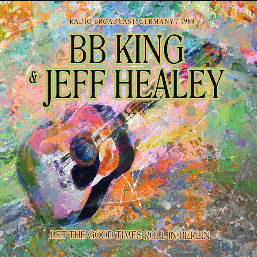 B.B. King, Jeff Healey Let The Good Times Roll In Berlin (Radio Broadcast, Germany 1989) CD