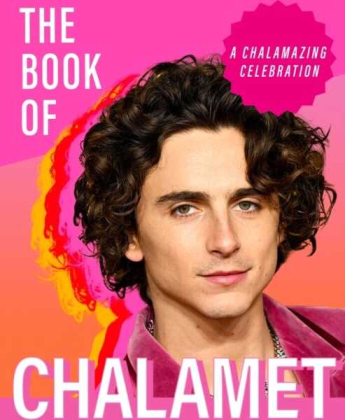 The Book of Chalamet A Chalamazing Celebration of Timothee