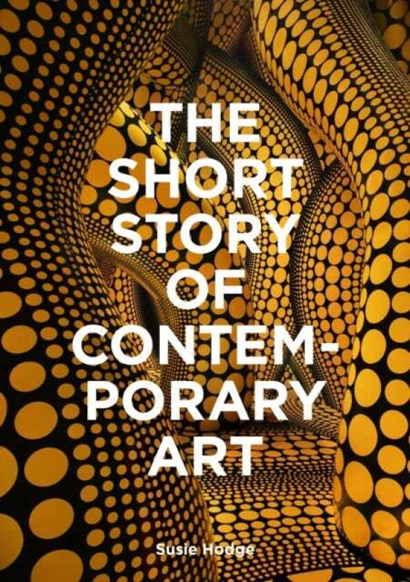The Short Story of Contemporary Art A Pocket Guide to Key Movements, Works, Themes & Techniques