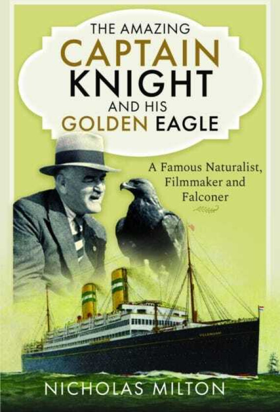The Amazing Captain Knight and his Golden Eagle A Famous Naturalist, Filmmaker and Falconer