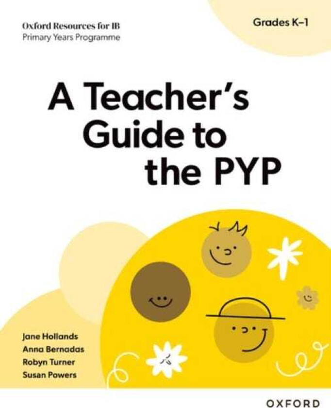 Oxford Resources for IB PYP: A Teacher's Guide to the PYP (Grades K1)