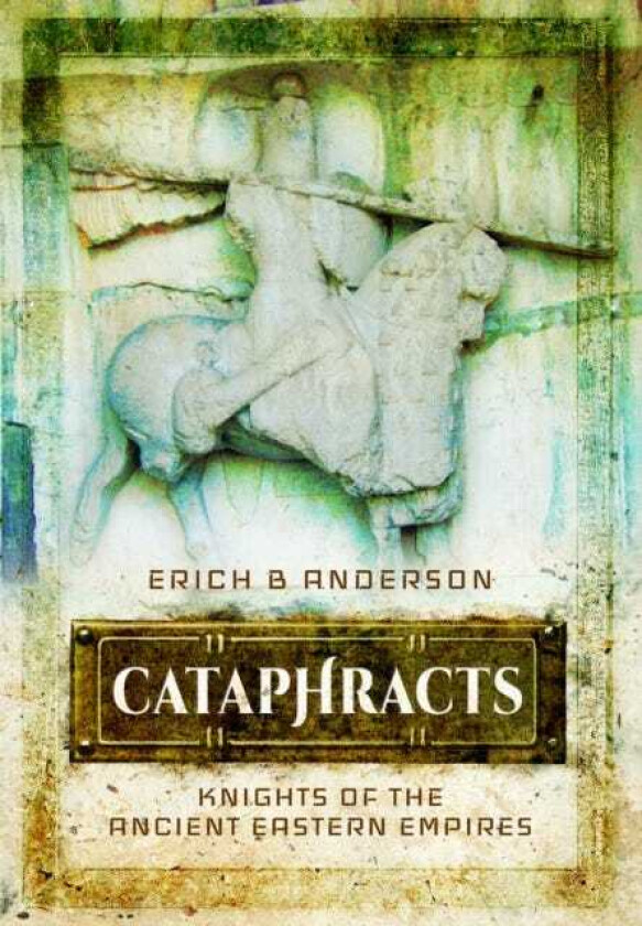 Cataphracts Knights of the Ancient Eastern Empires