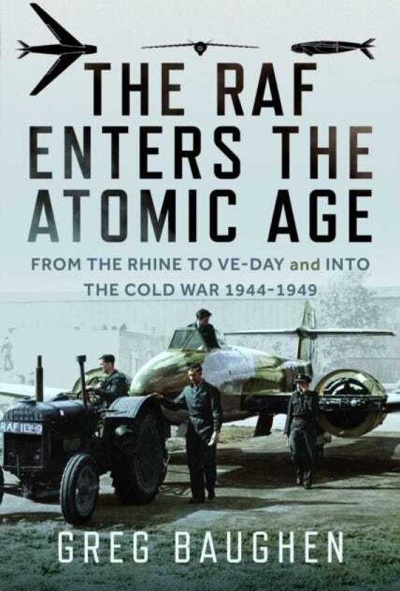The RAF Enters the Atomic Age From the Rhine to VEDay and into the Cold War, 19441949
