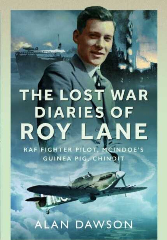 The Lost War Diaries of Roy Lane RAF Fighter Pilot, Mcindoe’s Guinea Pig, Chindit