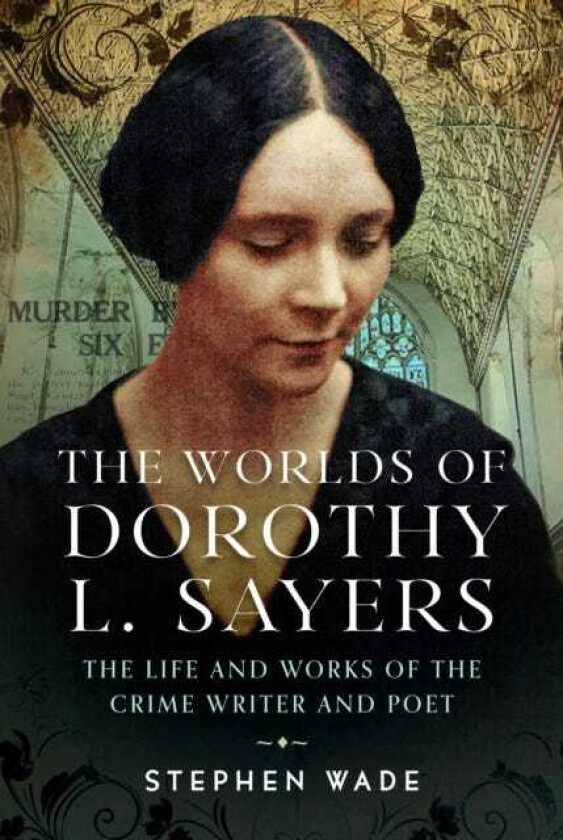 The Worlds of Dorothy L. Sayers The Life and Works of the Crime Writer and Poet