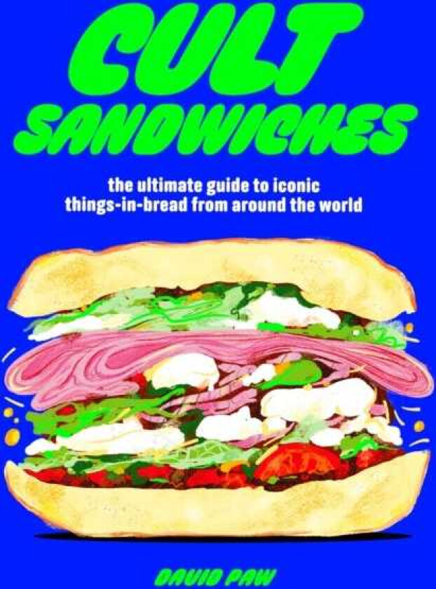 Cult Sandwiches  the ultimate guide to iconic thingsinbread from around the world