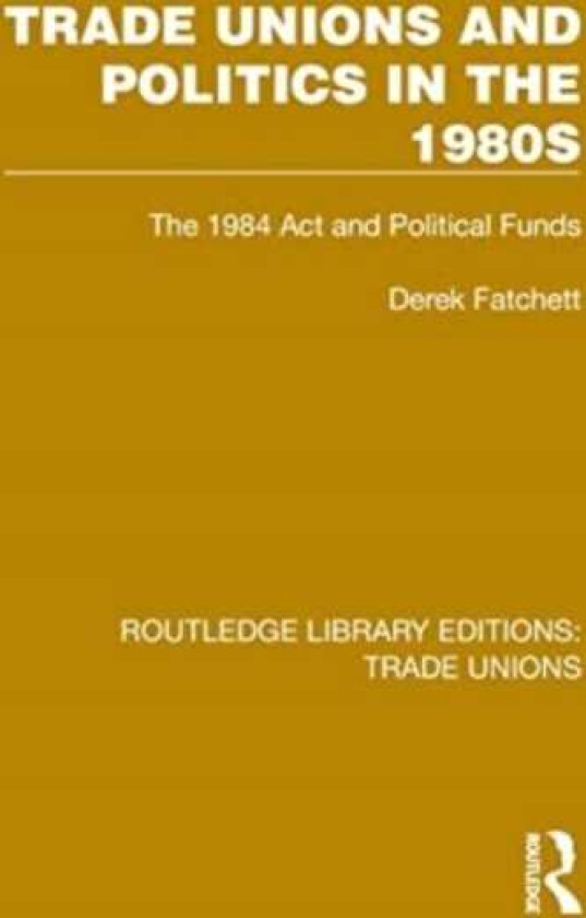 Trade Unions and Politics in the 1980s The 1984 Act and Political Funds