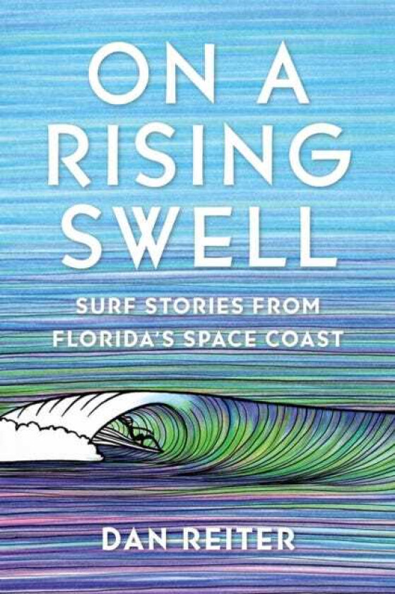 On a Rising Swell Surf Stories from Florida's Space Coast