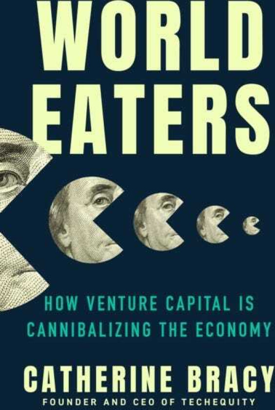 World Eaters How Venture Capital is Cannibalizing the Economy