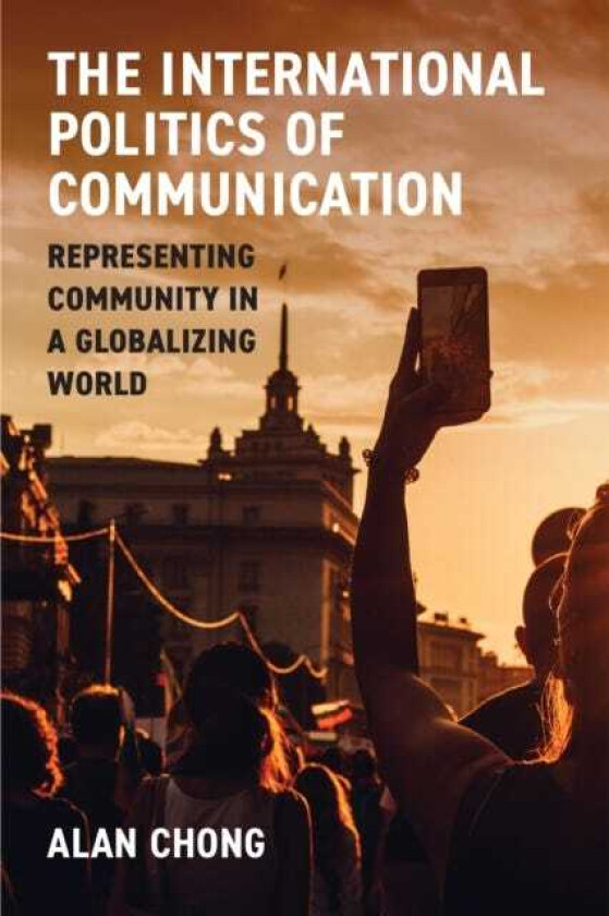 The International Politics of Communication Representing Community in a Globalizing World